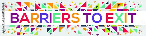 creative colorful (barriers to exit) text design, written in English language, vector illustration.	
