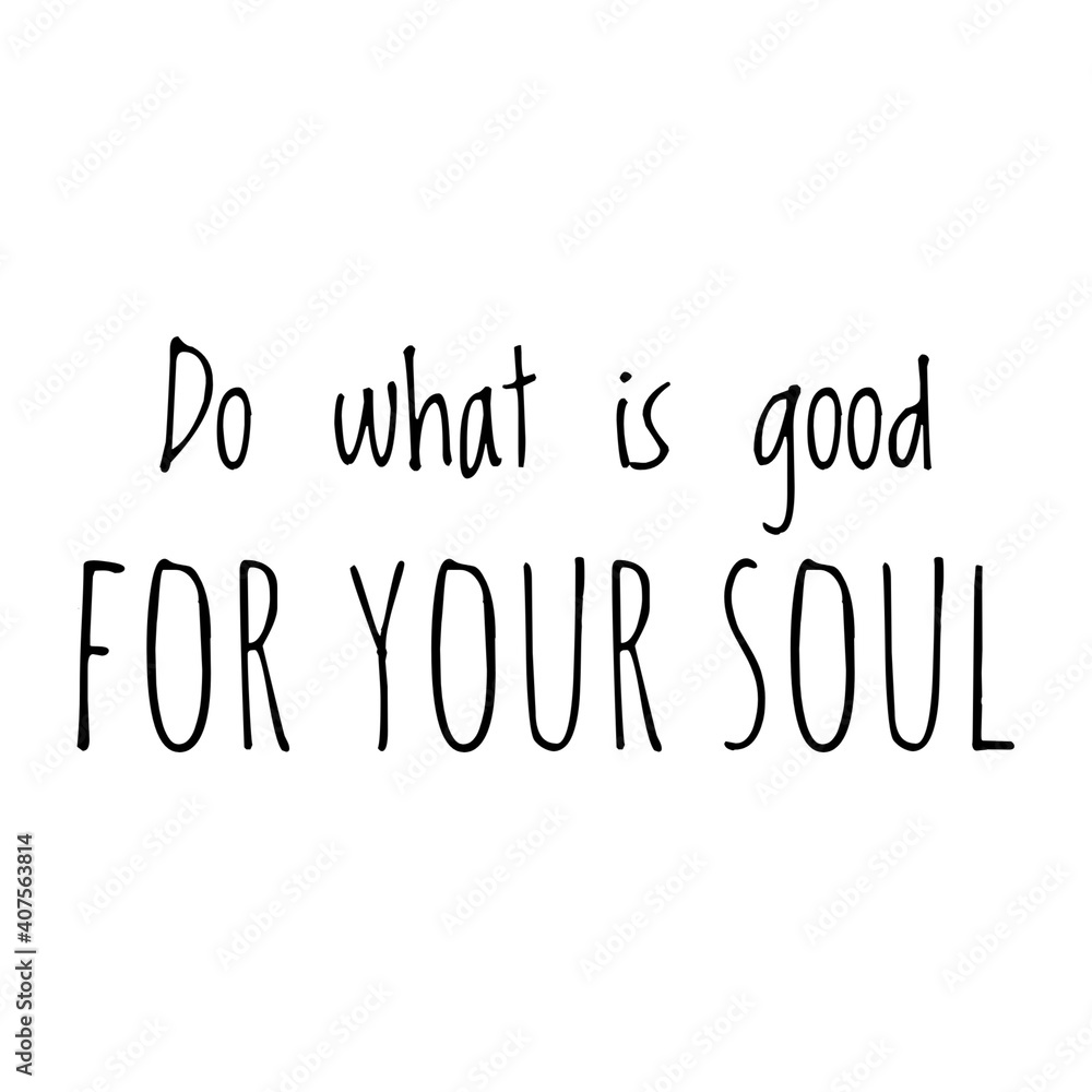 ''Do what is good for your soul'' Lettering