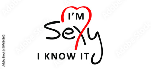Slogan don't worry, i'm so sexy, i know it. Funny hand drawn vector cartoon. Drawing lettering design. Possitive motivation and inspiration message concept. I love you quote. Happy valentine’s day.