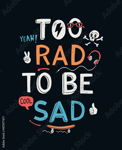 Too rad to be sad, slogan text with vector illustrations, for t-shirt prints, posters, and other uses.