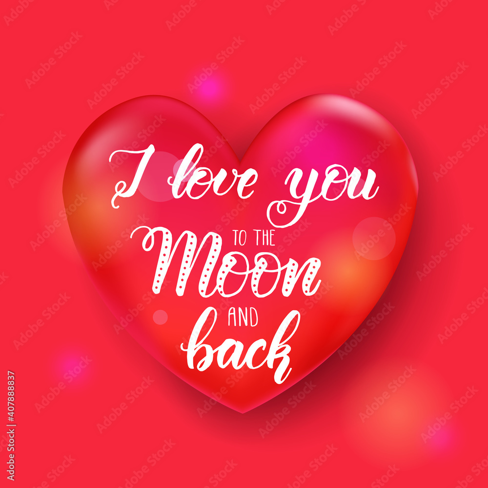 Valentines day background with 3d red heart. Happy Valentines Day - Lettering calligraphy phrase- I love you to the moon and back
