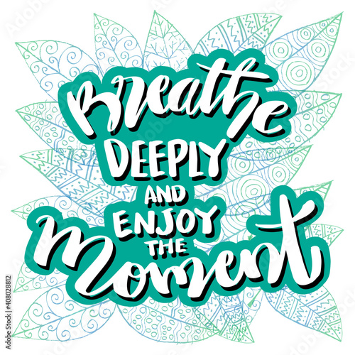 Breathe deeply and enjoy the moment. hand lettering. Motivational quote.