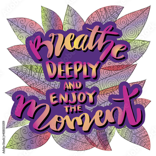Breathe deeply and enjoy the moment. hand lettering. Motivational quote.