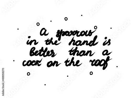 A sparrow in the hand is better than a cock on the roof phrase handwritten. Lettering calligraphy text. Isolated word black modern