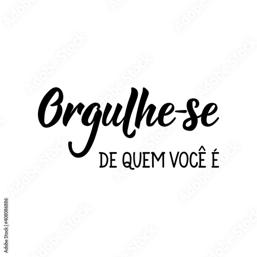 Be proud of who you are in Portuguese. Lettering. Ink illustration. Modern brush calligraphy.