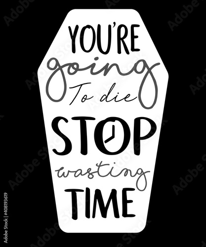 you re going to die stop wasting time tomb stone lettering hand drawn word wisdom quote for banner poster print background of plant with flat style