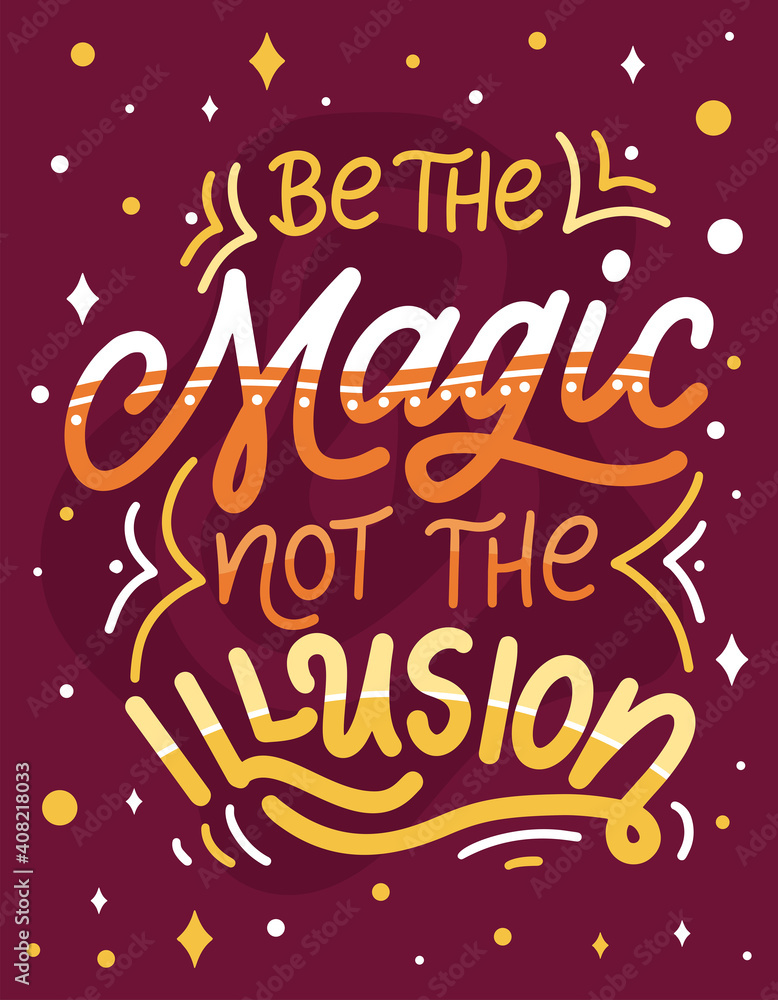 Magic quote lettering. Inspirational hand drawn poster. Be the magic not the illusion. Calligraphic design. Vector illustration Magic quote lettering. Inspirational hand drawn poster. Be the magic not the illusion. Calligraphic design. Vector illustration