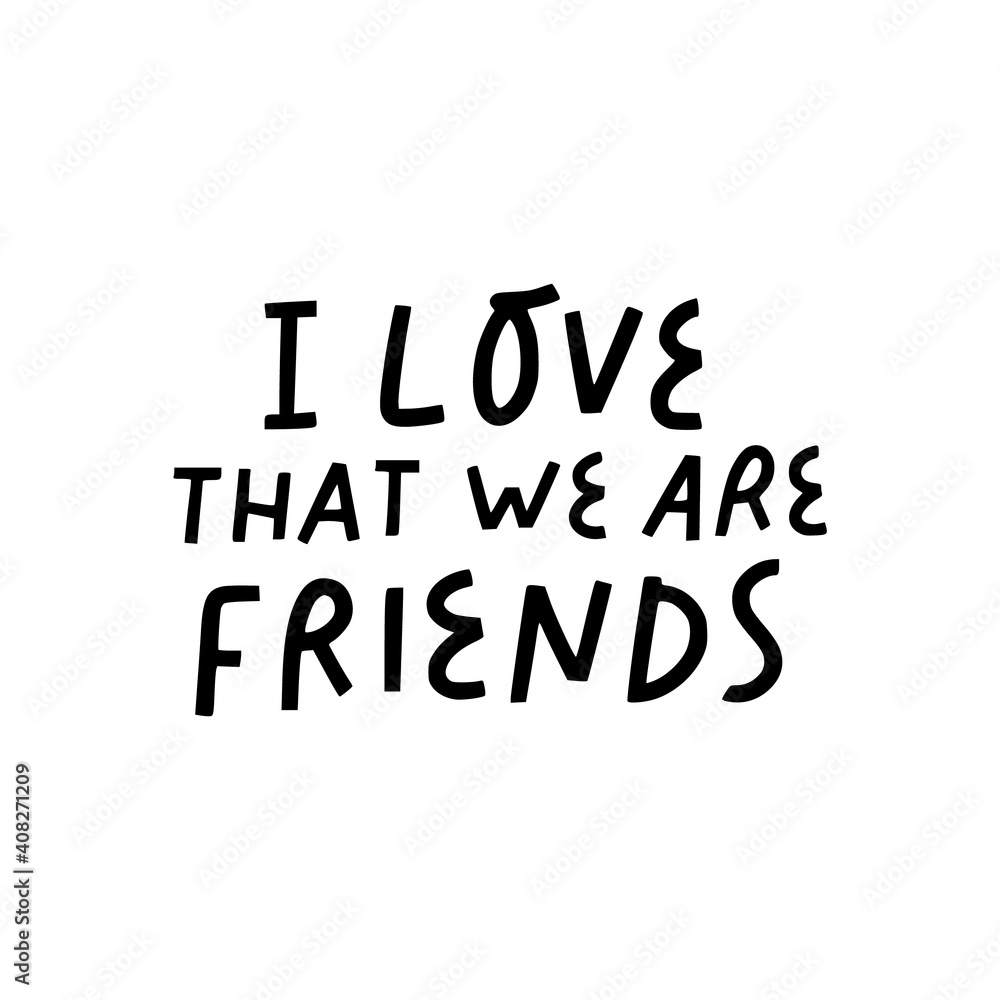 I love that we are friends vector hand lettering. Celebrating  friendship sign, suitable for prints, posters, greeting cards, etc.
