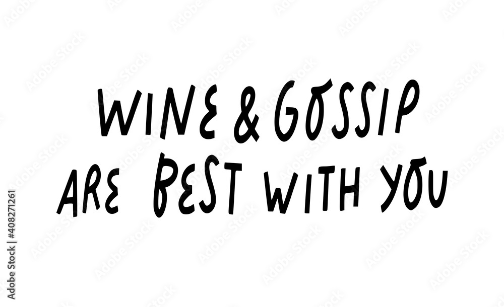 Wine and gossip are best with you vector hand lettering. Celebrating friendship sign, suitable for prints, posters, greeting cards, etc. Wine and gossip are best with you vector hand lettering. Celebrating friendship sign, suitable for prints, posters, greeting cards, etc.