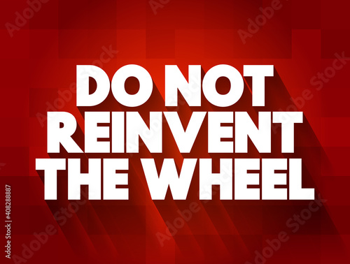 Do Not Reinvent The Wheel text quote  concept background