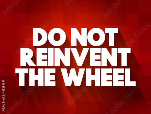 Do Not Reinvent The Wheel text quote, concept background