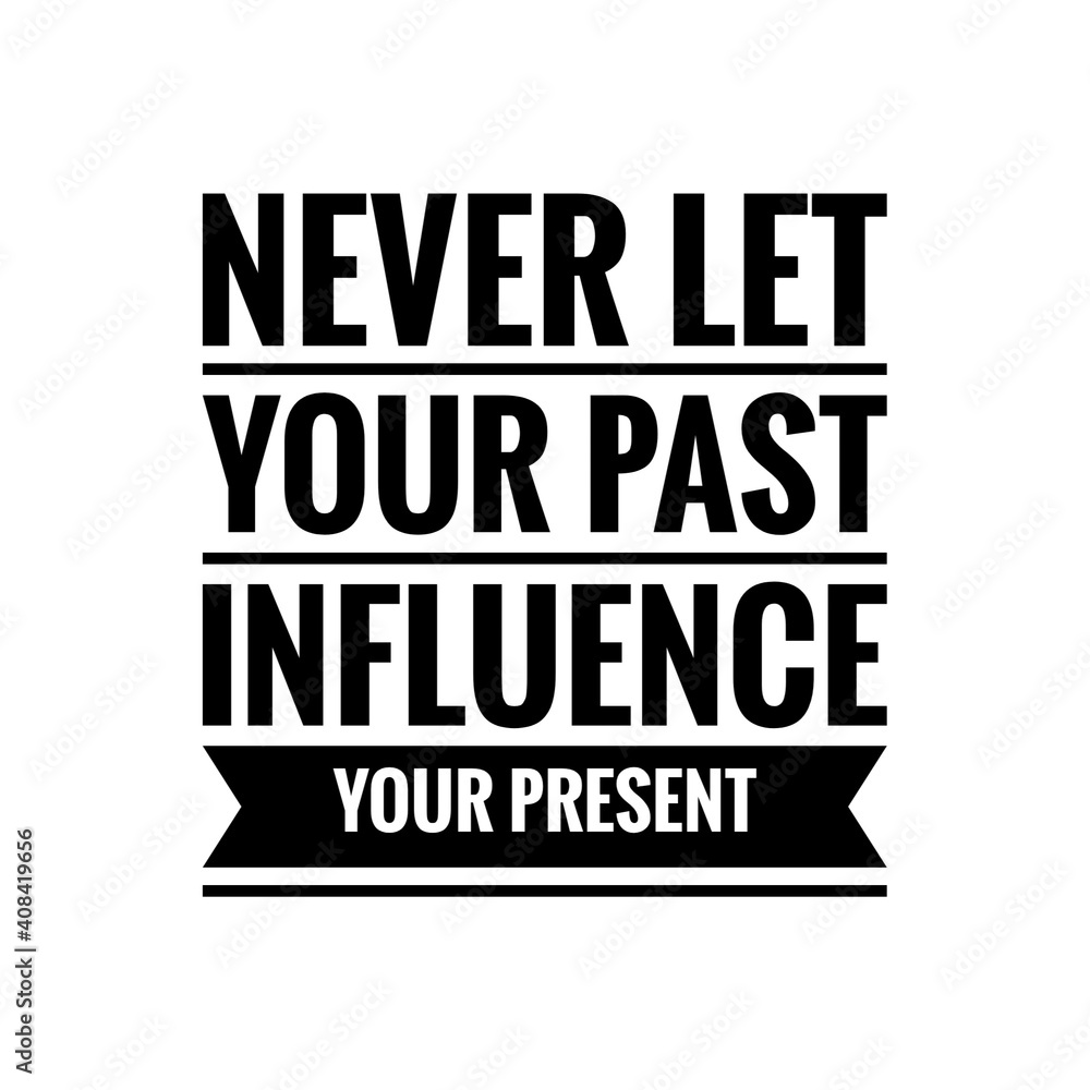 ''Never let your past influence your present'' Lettering