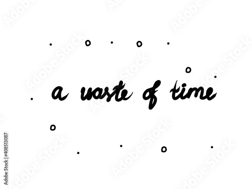 A waste of time phrase handwritten. Lettering calligraphy text. Isolated word black modern
