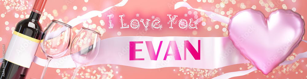 I love you Evan - wedding, Valentine's or just to say I love you celebration card, joyful, happy party style with glitter, wine and a big pink heart balloon, 3d illustration