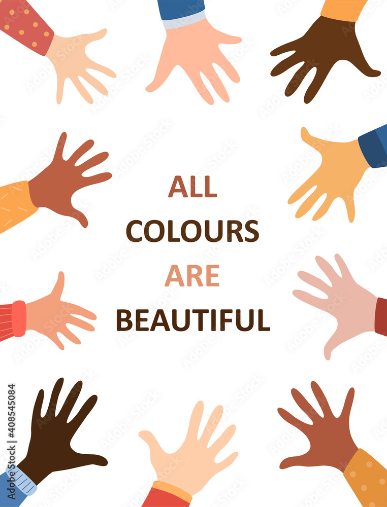 All colors are beautiful. Colored hands of people. Anti-discrimination poster, card