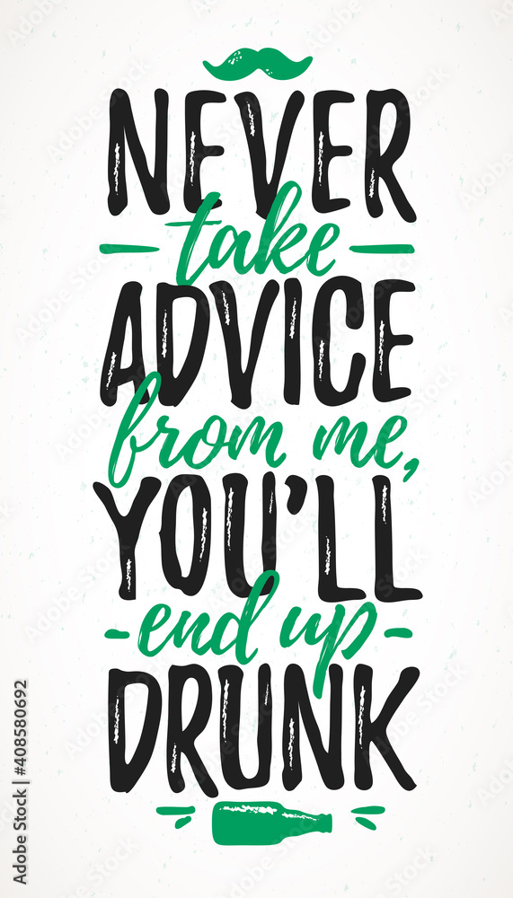 Never Take Advice From Me, You`ll End Up Drunk funny lettering, 17 March St. Patrick's Day celebration design element. Suitable for t-shirt, poster, etc. vector illustration