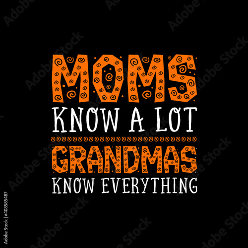 Moms know a lot grandmas know everything quote