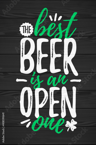 The Best Beer Is An Open One funny lettering, 17 March St. Patrick's Day celebration design element. Suitable for t-shirt, poster, etc. vector illustration photo