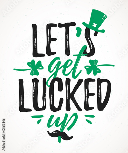 Let's Get Lucked Up funny lettering, 17 March St. Patrick's Day celebration design element. Suitable for t-shirt, poster, etc. vector illustration