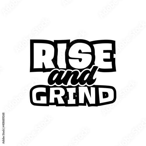 "Rise and Grind". Inspirational and Motivational Quotes Vector Isolated on White Background. Suitable For All Needs Both Digital and Print, Example : Cutting Sticker, Poster, & Other.