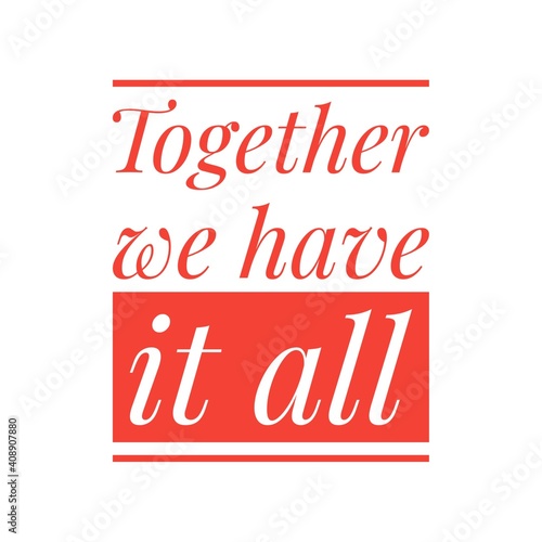   Together we have it all   Lettering