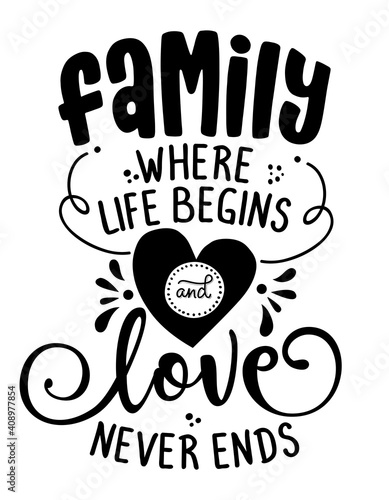 Family where life begins and love never ends -  Funny hand drawn calligraphy text. Good for fashion shirts, poster, gift, or other printing press. Motivation quote.