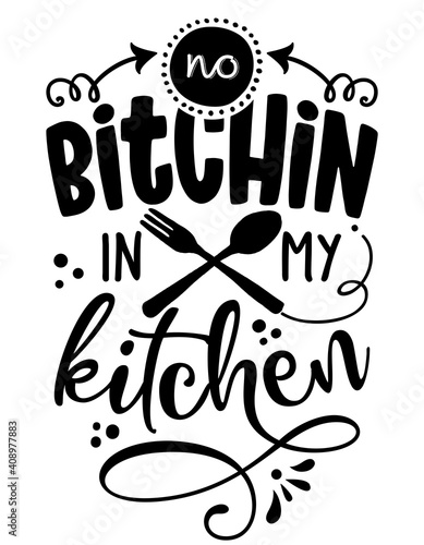 No bitching in my kitchen - SASSY Calligraphy phrase for Kitchen towels. Hand drawn lettering for Lovely greetings cards, invitations. Good for t-shirt, mug, scrap booking, gift, 