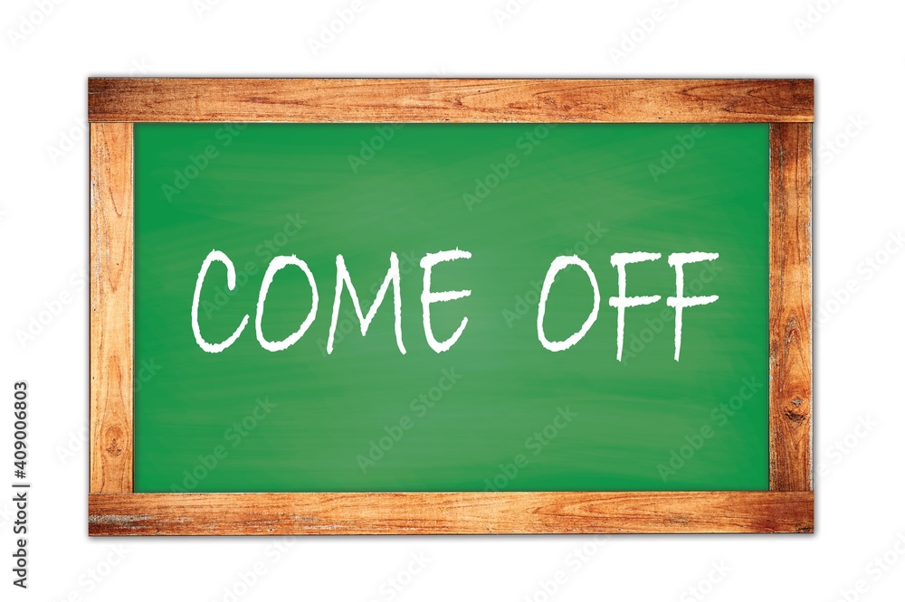 COME OFF text written on green school board. COME OFF text written on green school board.