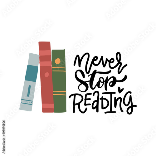 Several books and hand written phrase Never stop reading. Hand drawn concept with motivational lettering. Poster and card design. Flat vector illustration.