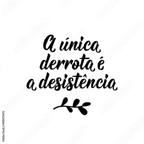 The only defeat is giving up in Portuguese. Lettering. Ink illustration. Modern brush calligraphy.