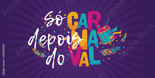 Popular Event in Brazil. Festive Mood. Carnaval Title With Colorful Party Elements Saying Only After Carnaval. Travel destination. Brazilian Rythm, Dance and Music.