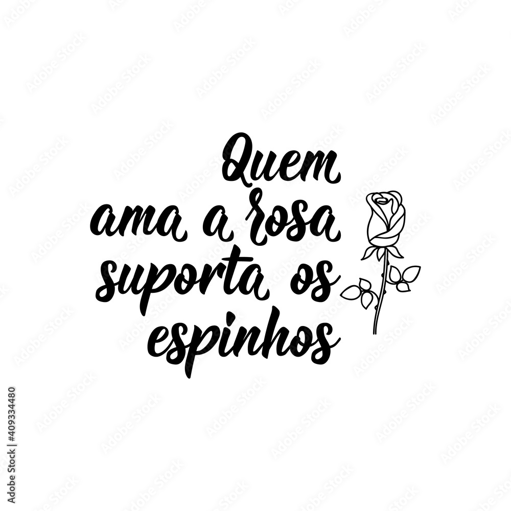 Who loves the rose supports the thorns in Portuguese. Lettering. Ink illustration. Modern brush calligraphy.