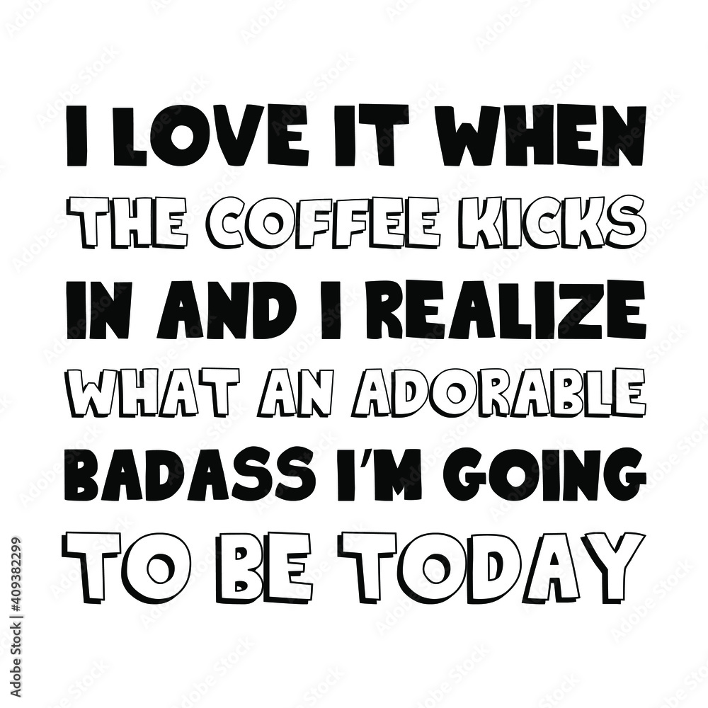 Fototapeta premium I love it when the coffee kicks in and I realize what an adorable badass I’m going to be today. Vector Quote