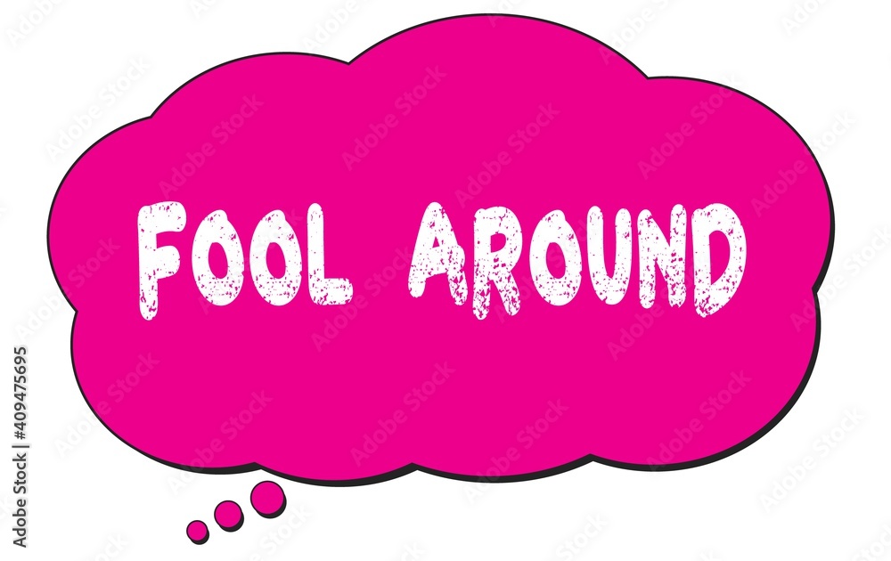 FOOL AROUND text written on a pink thought bubble. FOOL AROUND text written on a pink thought bubble.