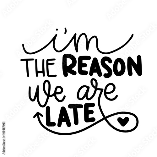 I'm the reason we are late - hand lettered SVG