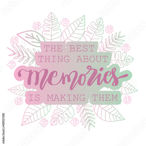 The Best Thing About Memories Is Making Them. Motivational quote.