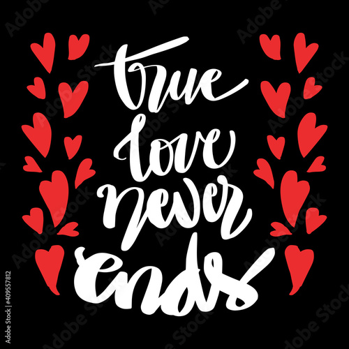 A true love story never ends. Romantic quote. Hand lettering.