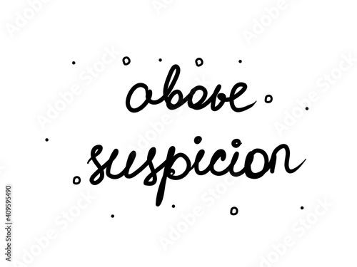 Above suspicion phrase handwritten. Lettering calligraphy text. Isolated word black modern