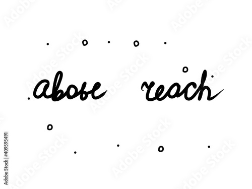 Above reach phrase handwritten. Lettering calligraphy text. Isolated word black modern