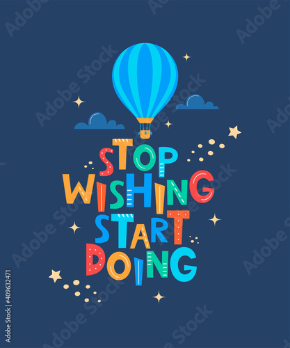 Cute cartoon print with aerostat and lettering Stop Wishing Start Doing. Motivaton slogan for children's fashion fabrics, textile graphics, prints, room decor in Scandinavian style. Vector.