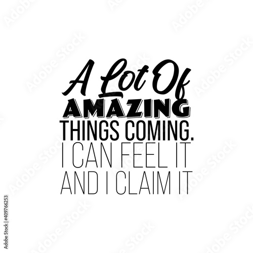 "A Lot Of Amazing Things Coming. I Can Feel It and I Claim It". Inspirational and Motivational Quotes Vector. Suitable for Cutting Sticker, Poster, Vinyl, Decals, Card, T-Shirt, Mug & Various Other.