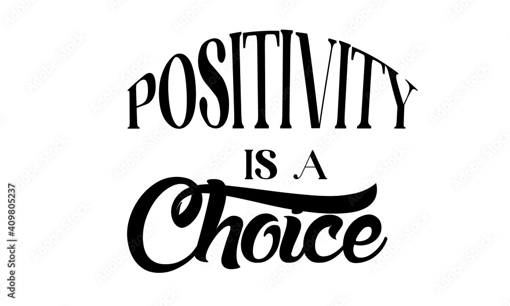 Positivity is a choice, Positive Vibes, Motivational Quote of Life, Typography for print or use as poster, card, flyer or T Shirt Positivity is a choice, Positive Vibes, Motivational Quote of Life, Typography for print or use as poster, card, flyer or T Shirt