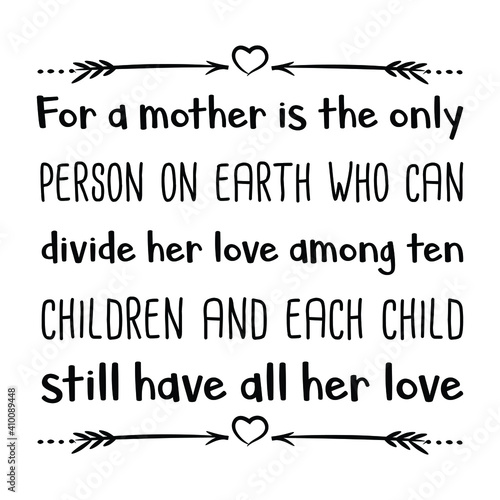  For a mother is the only person on earth who can divide her love. Vector Quote