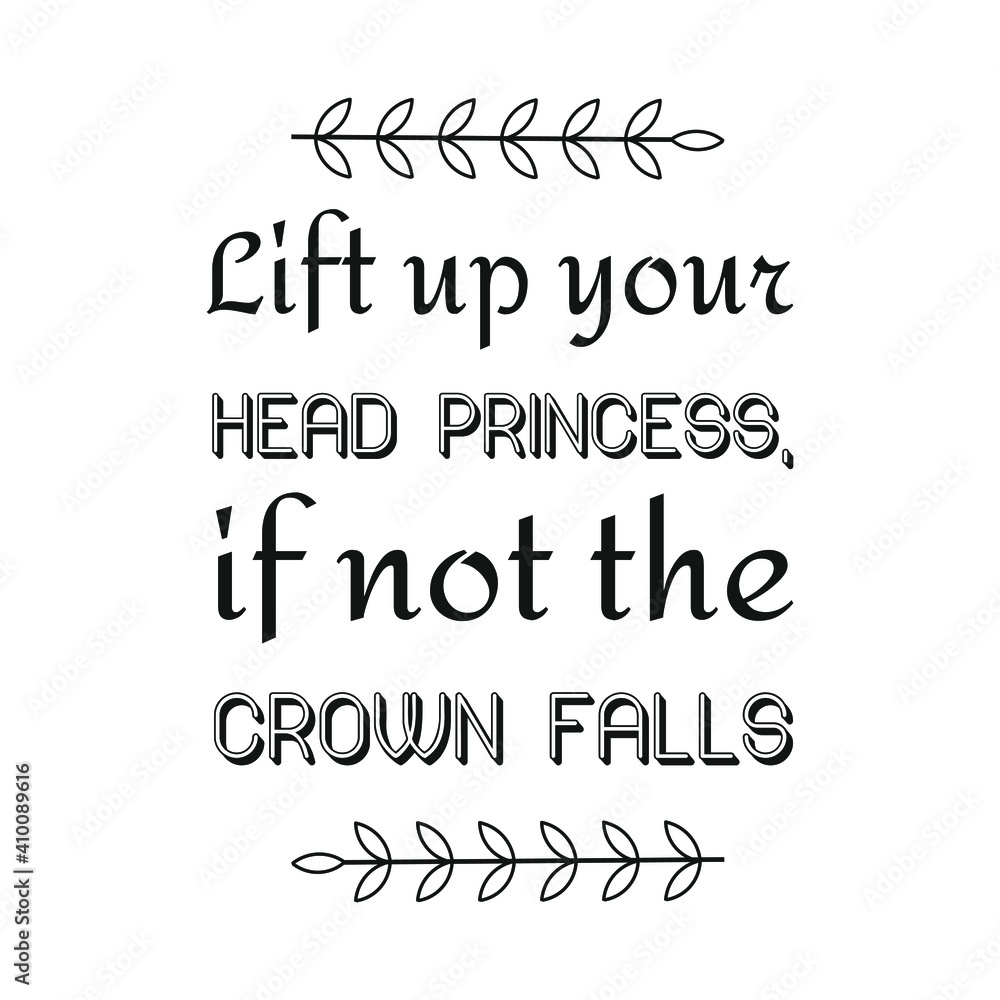 Fototapeta premium Lift up your head princess, if not the crown falls. Vector Quote