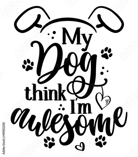 My dog think I am awesome - Adorable calligraphy phrase for Valentine day. Hand drawn lettering for Lovely greetings cards, invitations. Good for t-shirt, mug, gift, printing. Dog lovers.