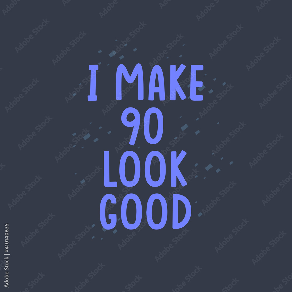 Fototapeta premium I Make 90 look good, 90 years old birthday celebration