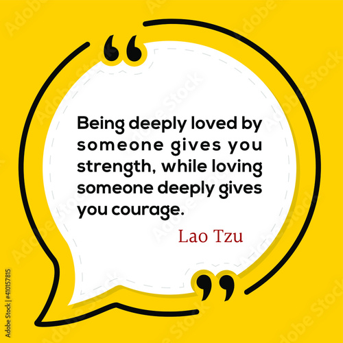 Vector Quote. Being deeply loved by someone gives you strength, while loving someone deeply gives you courage

