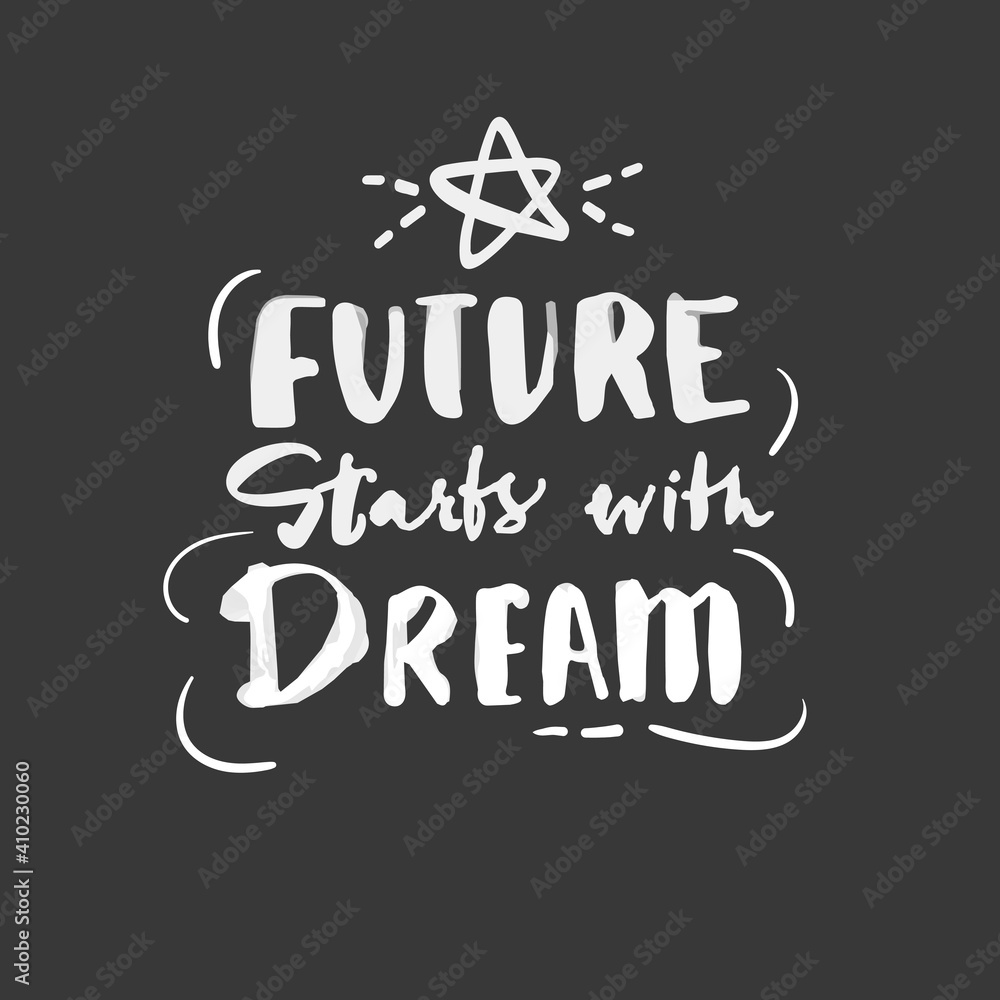 the future starts with a dream. Inspirational quote. Hand drawn vintage illustration with hand lettering. This illustration can be used as print on t-shirts and bags, stationary or as poster on black