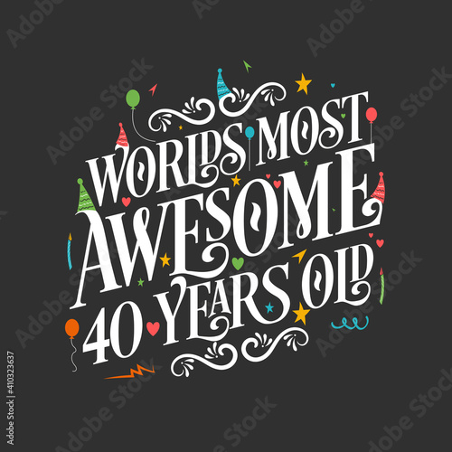 World's most awesome 40 years old, 40 years birthday celebration lettering