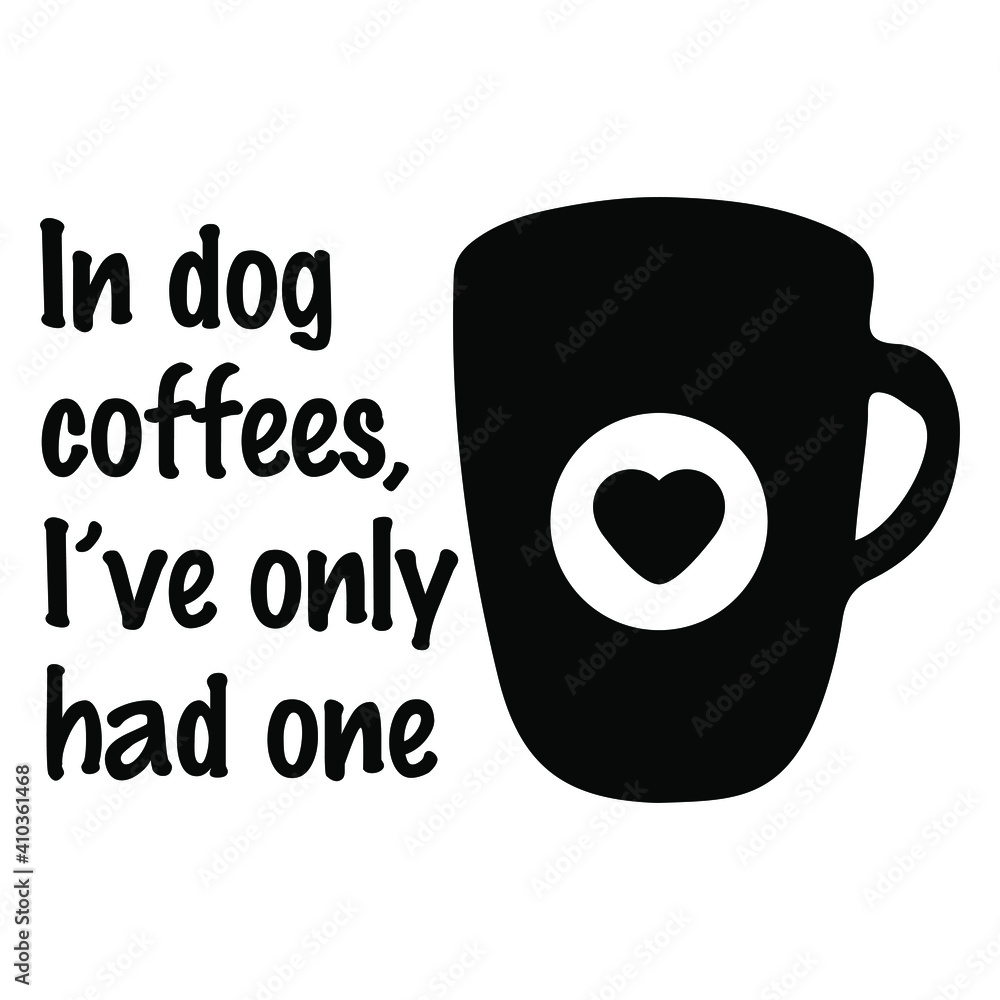 In dog coffees, I’ve only had one. Vector Quote
In dog coffees, I’ve only had one. Vector Quote